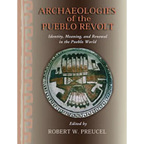 Archaeologies of the Pueblo Revolt: Identity, Meaning, and Renewal in the Pueblo World