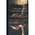 The Yellowstone National Park: A Complete Guide to and Description of the Wondrous Yellowstone Region of Wyoming and Montana Territories of the Unite