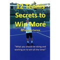12 Tennis Secrets to Win More: "What you should be doing and working on to win all the time!"