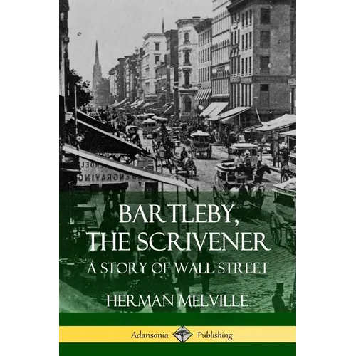Bartleby, the Scrivener: A Story of Wall Street