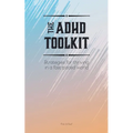 The ADHD Toolkit - Strategies For Thriving In A Fast-paced World