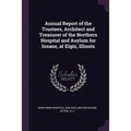 Annual Report of the Trustees, Architect and Treasurer of the Northern Hospital and Asylum for Insane, at Elgin, Illinois