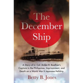 The December Ship: A Story of Lt. Col. Arden R. Boellner's Capture in the Philippines, Imprisonment, and Death on a World War II Japanese Hellship