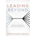 Leading Beyond: Biblical Leadership That Unifies Opposition