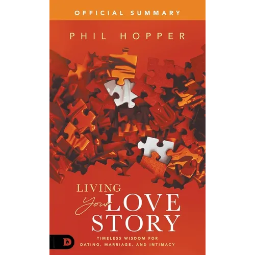 The Official Summary of Living Your Love Story: Timeless Wisdom for Dating, Marriage, and Intimacy