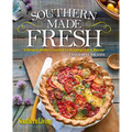 Southern Living Southern Made Fresh: Vibrant Dishes Rooted in Homegrown Flavor