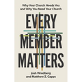 Every Member Matters: Why Your Church Needs You and Why You Need Your Church