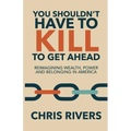 You Shouldn't Have to Kill to Get Ahead: Reimagining Wealth, Power and Belonging in America