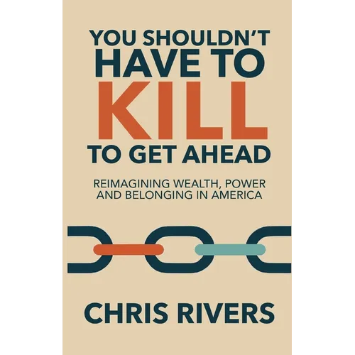You Shouldn't Have to Kill to Get Ahead: Reimagining Wealth, Power and Belonging in America