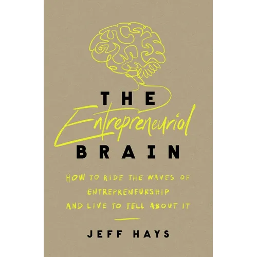 The Entrepreneurial Brain: How to Ride the Waves of Entrepreneurship and Live to Tell about It