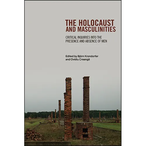 The Holocaust and Masculinities: Critical Inquiries into the Presence and Absence of Men