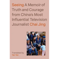 Seeing: A Memoir of Truth and Courage from China's Most Influential Television Journalist