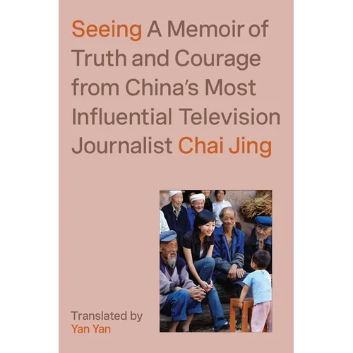 Seeing: A Memoir of Truth and Courage from China's Most Influential Television Journalist