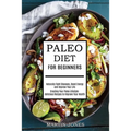 Paleo Diet for Beginners: Naturally Fight Diseases, Boost Energy and Improve Your Life (Creating Your Paleo Lifestyle-delicious Recipes to Improve You
