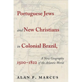 Portuguese Jews and New Christians in Colonial Brazil, 1500-1822: A New Geography of the Atlantic World