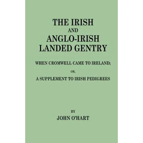 Irish and Anglo-Irish Landed Gentry When Cromwell Came to Ireland, Or, a Supplement to Irish Pedigrees