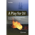 A Play for Oil: The Stories Behind the Discovery and Development of Oil and Gas