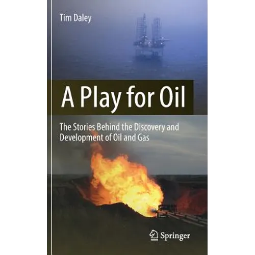 A Play for Oil: The Stories Behind the Discovery and Development of Oil and Gas
