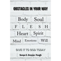 Obstacles in Your Way: Body Soul Flesh Heart Spirit Mind Emotions Will