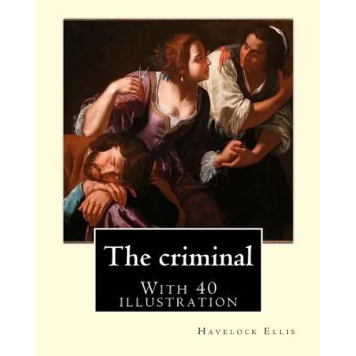 The criminal. By: Havelock Ellis, (with 40 illustration): Henry Havelock Ellis, known as Havelock Ellis (2 February 1859 - 8 July 1939),
