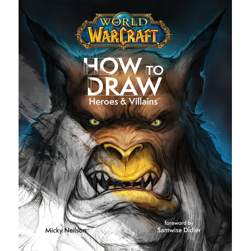World of Warcraft: How to Draw Heroes & Villains