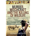 Murder, Witchcraft and the Killing of Wildlife: Memoirs of a Police Officer in the Heart of Africa