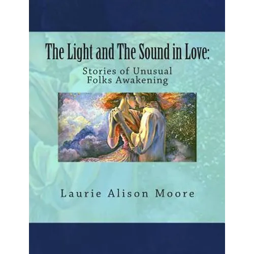 The Light and The Sound in Love: Stories of Unusual Folks Awakening