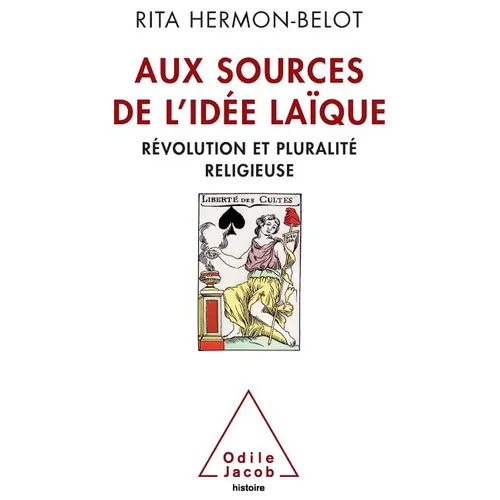 Sources of the Secular Idea: Religious PluralI'm and French SecularI'm / Aux sources de l'idée laïque: Révolution et pluralité religieuse