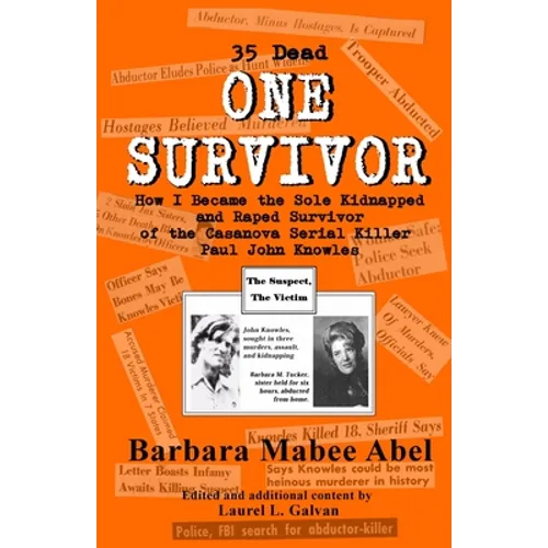 One Survivor: 35 Dead How I Became the Sole Kidnapped and Raped Survivor of the Casanova Serial Killer (Paul John Knowles)