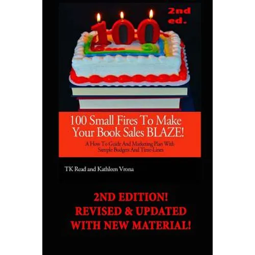 100 Small Fires to Make Your Book Sales BLAZE!: A How-to Guide and Marketing Plan with Sample Budgets and Time-lines