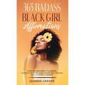 365 Badass Black Girl Affirmations: Positive Thoughts to Create Success, Wealth, and Higher Self-Esteem for Powerful Women