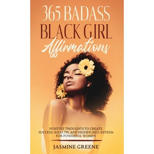 365 Badass Black Girl Affirmations: Positive Thoughts to Create Success, Wealth, and Higher Self-Esteem for Powerful Women