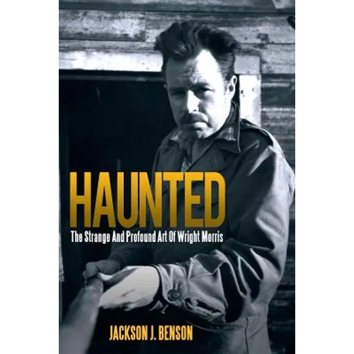 Haunted: The Strange and Profound Art of Wright Morris: The Strange and Profound Art of Wright Morris