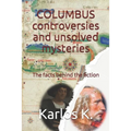 Columbus Controversies and Unsolved Mysteries: The facts behind the fiction