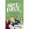 Brut Force: The further, staggering adventures of a professional wine buyer.