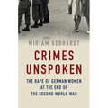 Crimes Unspoken: The Rape of German Women at the End of the Second World War