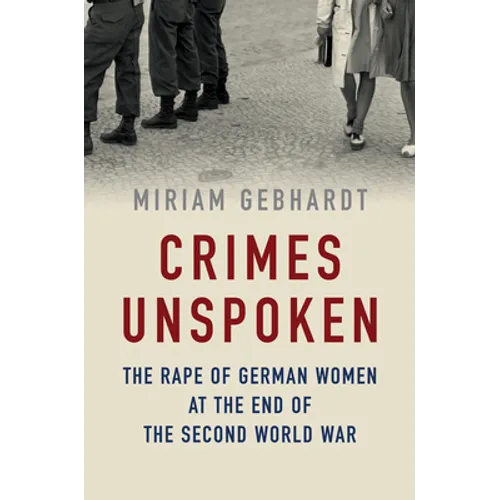 Crimes Unspoken: The Rape of German Women at the End of the Second World War