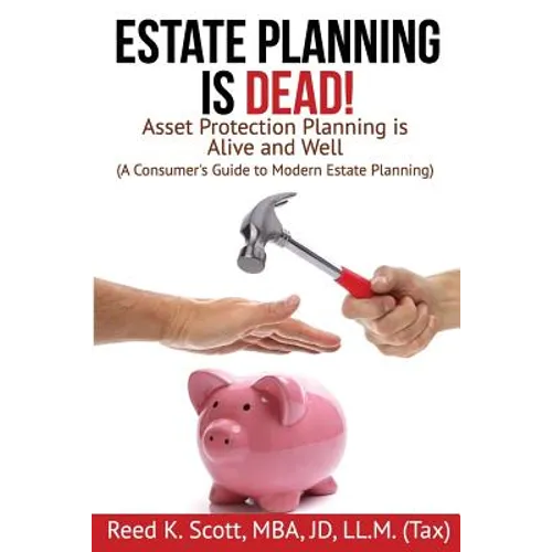 Estate Planning is Dead!: Asset Protection Planning is Alive and Well (A Consumer's Guide to Modern Estate Planning)