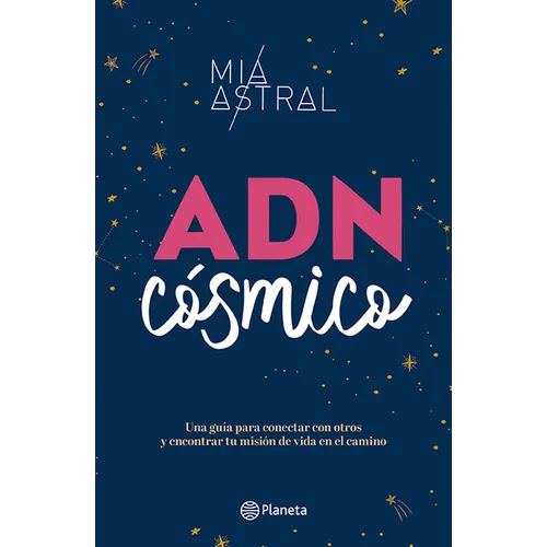 Adn Cósmico: Una Guía Para Conectar Con Otros Y Encontrar Tu Misión de Vida En El Camino / Cosmic DNA