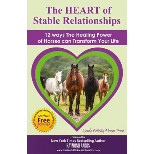 The HEART of Stable Relationships: 12 ways The Healing Power of Horses can Transform Your Life - Paperback