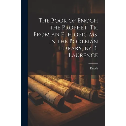 The Book of Enoch the Prophet, Tr. From an Ethiopic Ms. in the Bodleian Library, by R. Laurence