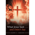 What Jesus Said . . . and Didn't Say