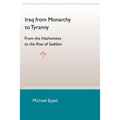 Iraq from Monarchy to Tyranny: From the Hashemites to the Rise of Saddam