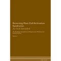 Reversing Mast Cell Activation Syndrome: As God Intended The Raw Vegan Plant-Based Detoxification & Regeneration Workbook for Healing Patients. Volume