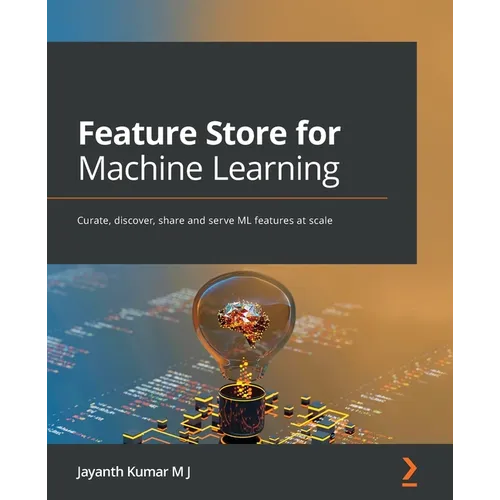 Feature Store for Machine Learning: Curate, discover, share and serve ML features at scale