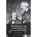 The Brothers Grimm and the Making of German Nationalism