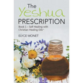 The Yeshua Prescription: Book 1-Self Healing with Christian Healing Oils(TM)