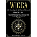 Wicca: The Encyclopedia Of Modern Witchcraft. 6 books in1: Wicca for Beginners, Book of Spells, Candle Magic, Moon Magic, Cry
