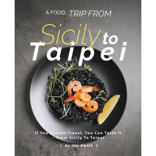 A Food Trip From Sicily To Taipei: If You Cannot Travel, You Can Taste It - From Sicily To Taipei