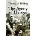 The Agony of Heroes: Medical Care for America's Besieged Legions from Bataan to Khe Sanh